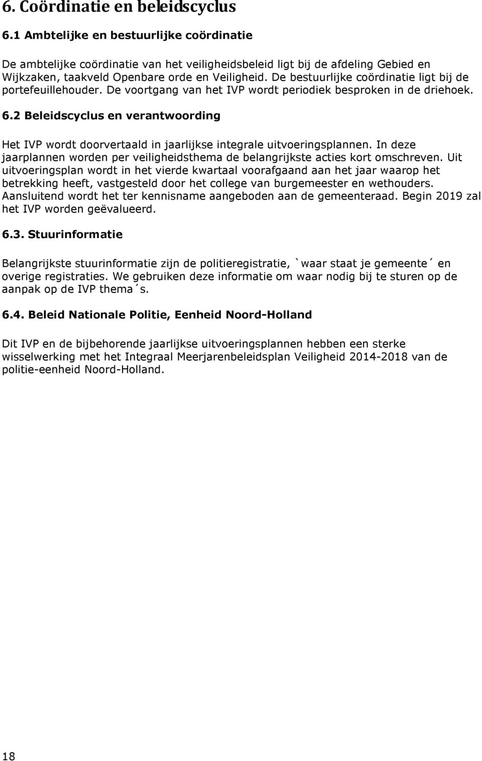 De bestuurlijke coördinatie ligt bij de portefeuillehouder. De voortgang van het IVP wordt periodiek besproken in de driehoek. 6.