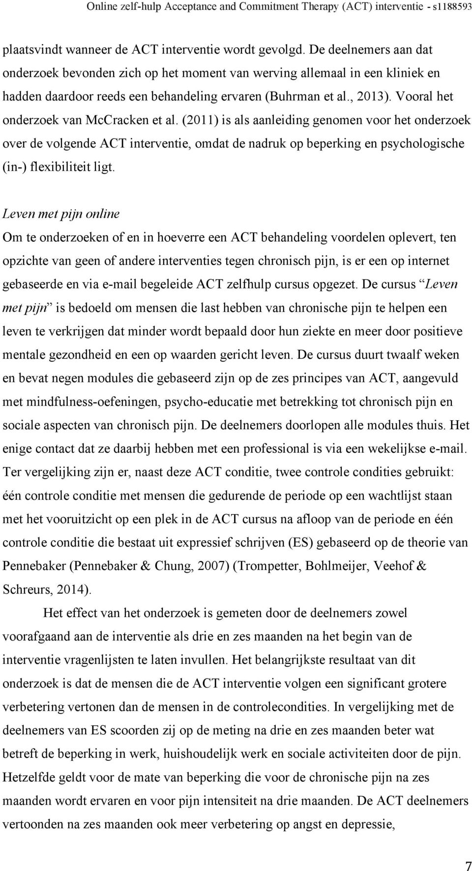 Vooral het onderzoek van McCracken et al. (2011) is als aanleiding genomen voor het onderzoek over de volgende ACT interventie, omdat de nadruk op beperking en psychologische (in-) flexibiliteit ligt.