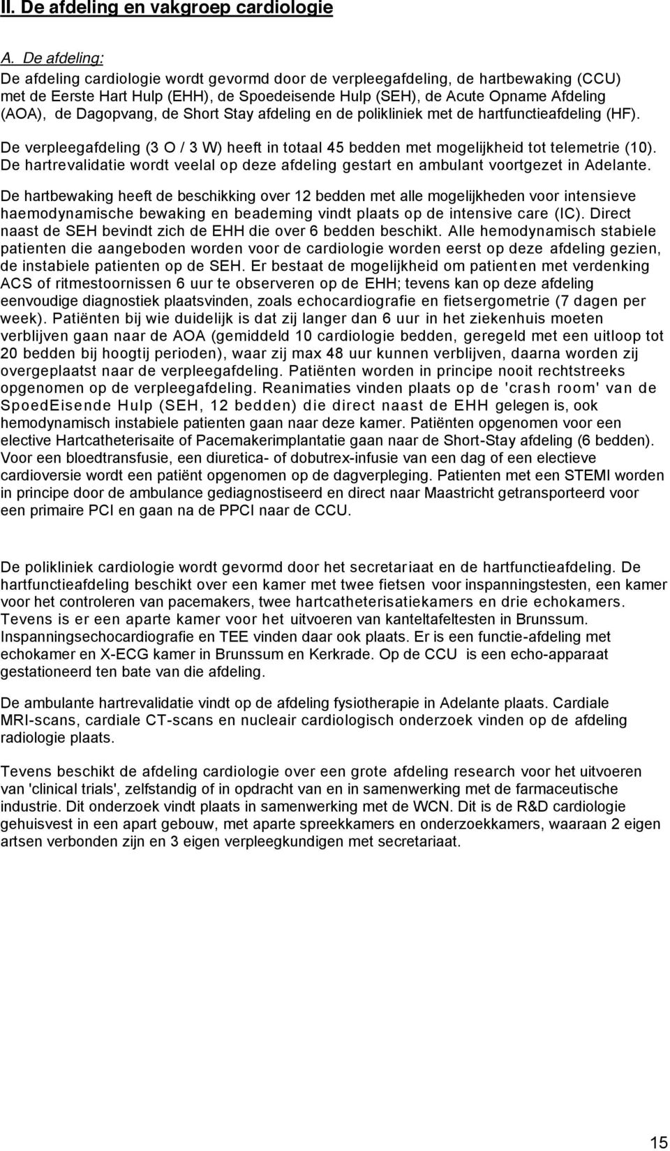 Dagopvang, de Short Stay afdeling en de polikliniek met de hartfunctieafdeling (HF). De verpleegafdeling (3 O / 3 W) heeft in totaal 45 bedden met mogelijkheid tot telemetrie (10).