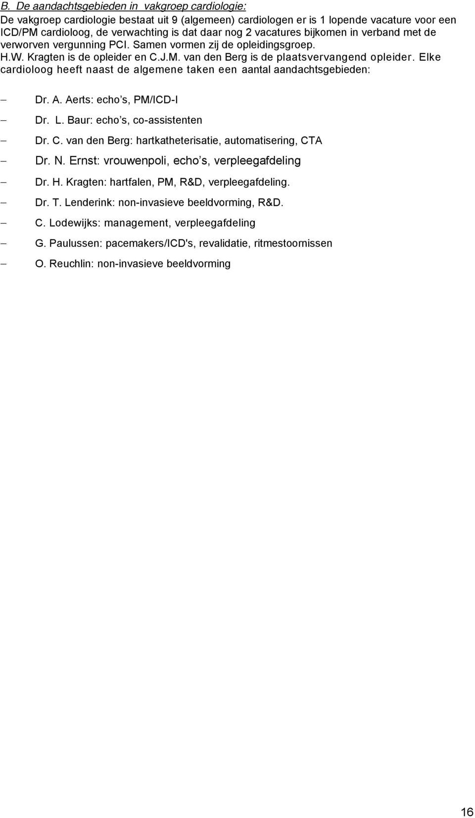 Elke cardioloog heeft naast de algemene taken een aantal aandachtsgebieden: -I -assistenten Dr. C. van den Berg: hartkatheterisatie, automatisering, CTA ing Dr. H.