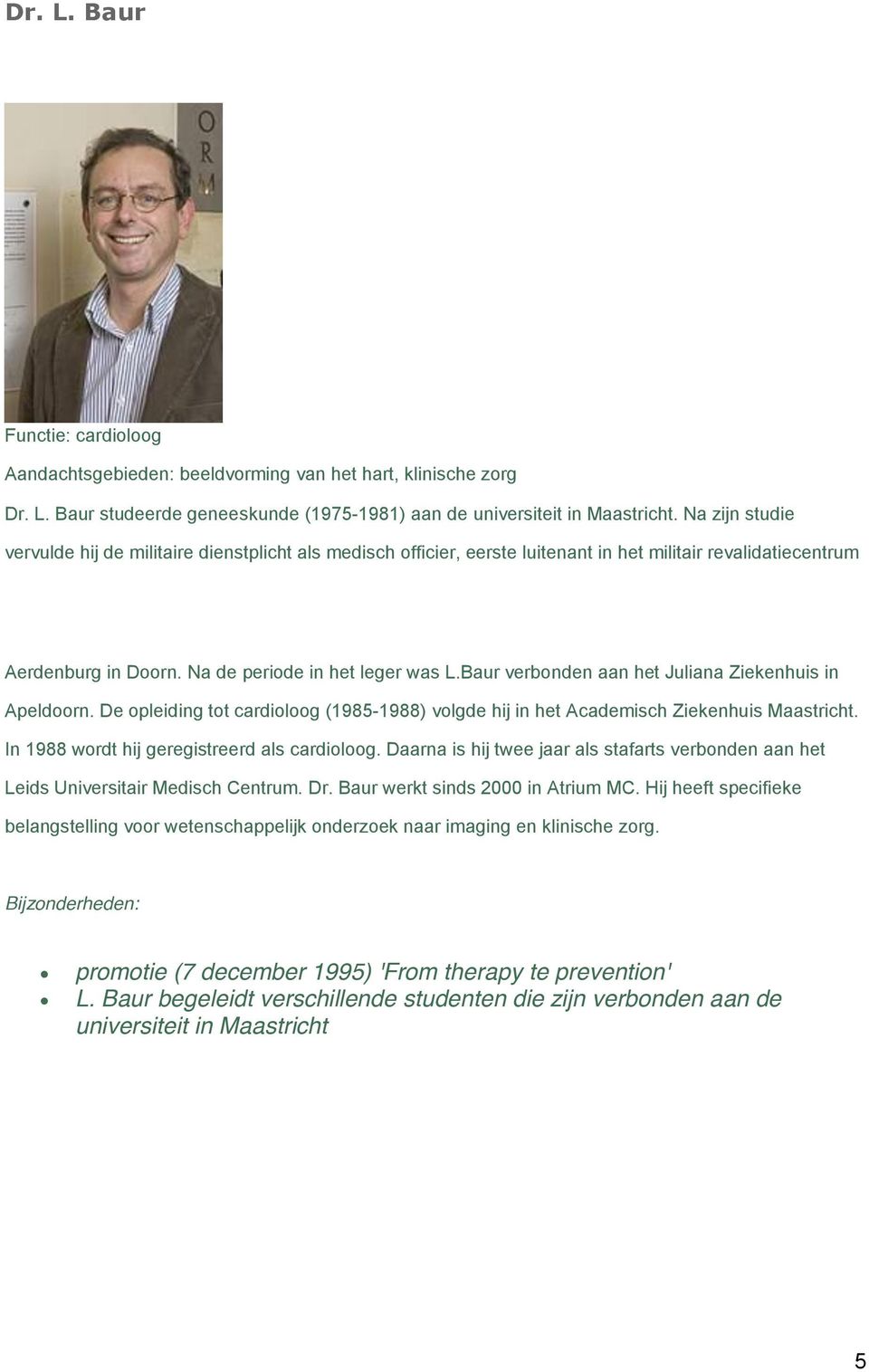 Baur verbonden aan het Juliana Ziekenhuis in Apeldoorn. De opleiding tot cardioloog (1985-1988) volgde hij in het Academisch Ziekenhuis Maastricht. In 1988 wordt hij geregistreerd als cardioloog.