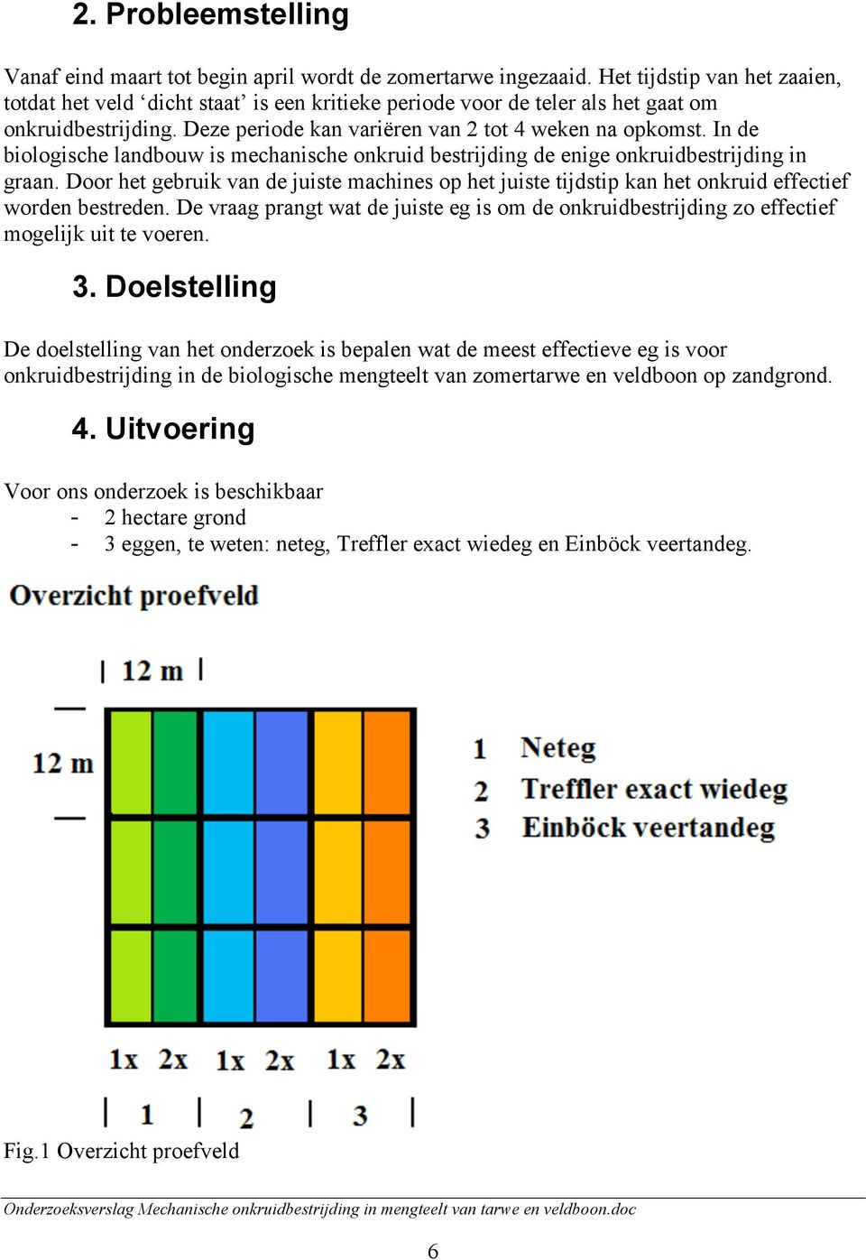 In de biologische landbouw is mechanische onkruid bestrijding de enige onkruidbestrijding in graan.