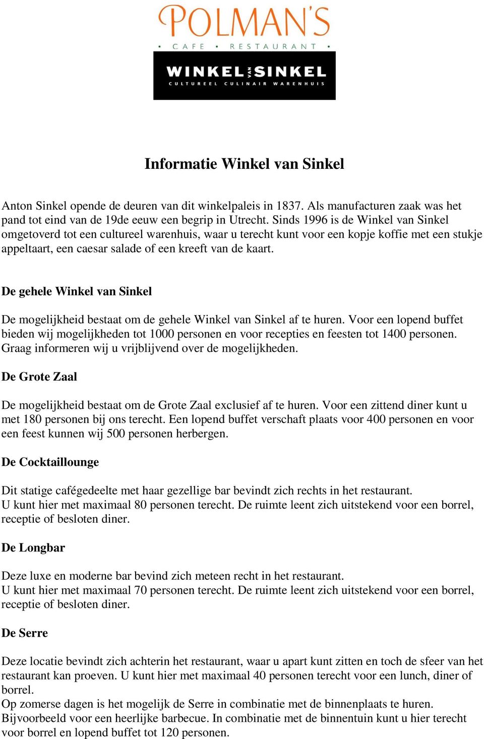 De gehele Winkel van Sinkel De mogelijkheid bestaat om de gehele Winkel van Sinkel af te huren.