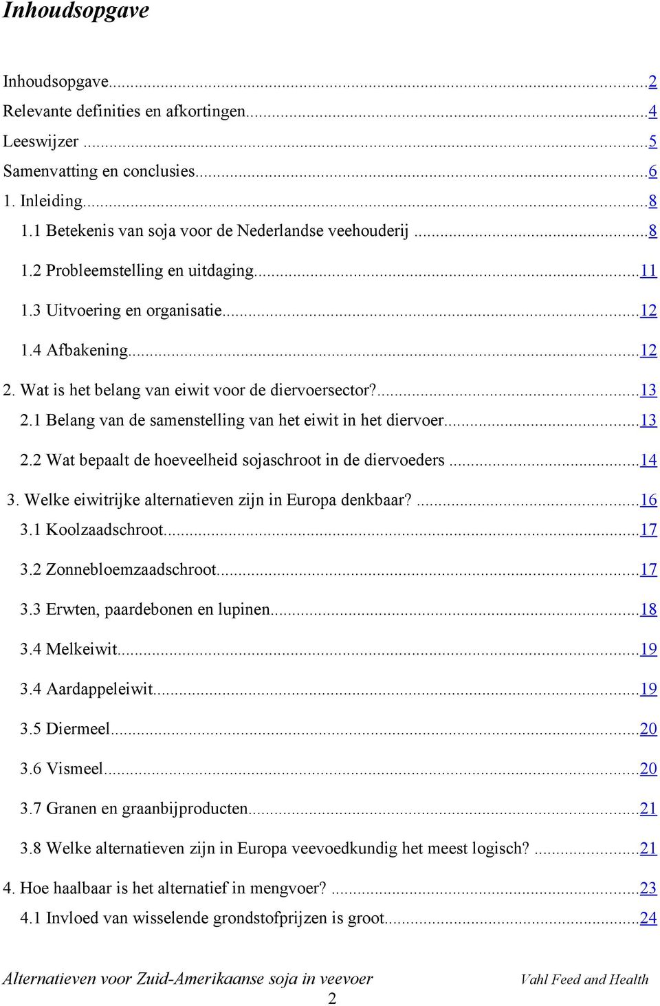 ..14 3. Welke eiwitrijke alternatieven zijn in Europa denkbaar?...16 3.1 Koolzaadschroot...17 3.2 Zonnebloemzaadschroot...17 3.3 Erwten, paardebonen en lupinen...18 3.4 Melkeiwit...19 3.