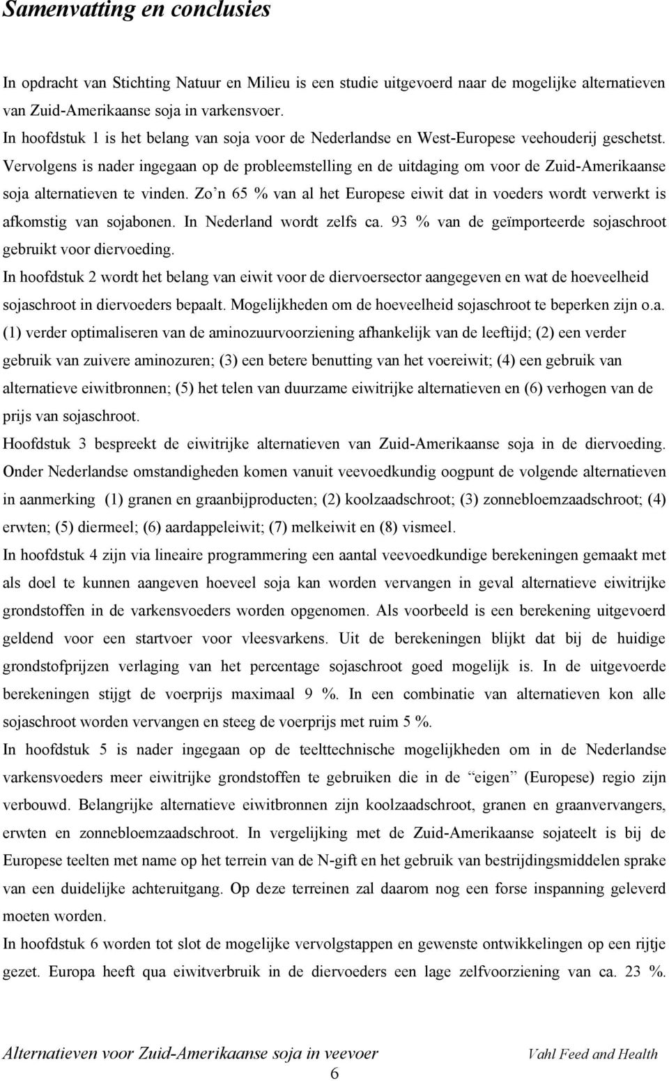 Vervolgens is nader ingegaan op de probleemstelling en de uitdaging om voor de Zuid-Amerikaanse soja alternatieven te vinden.