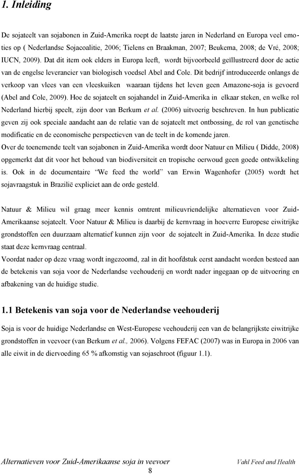 Dit bedrijf introduceerde onlangs de verkoop van vlees van een vleeskuiken waaraan tijdens het leven geen Amazone-soja is gevoerd (Abel and Cole, 2009).