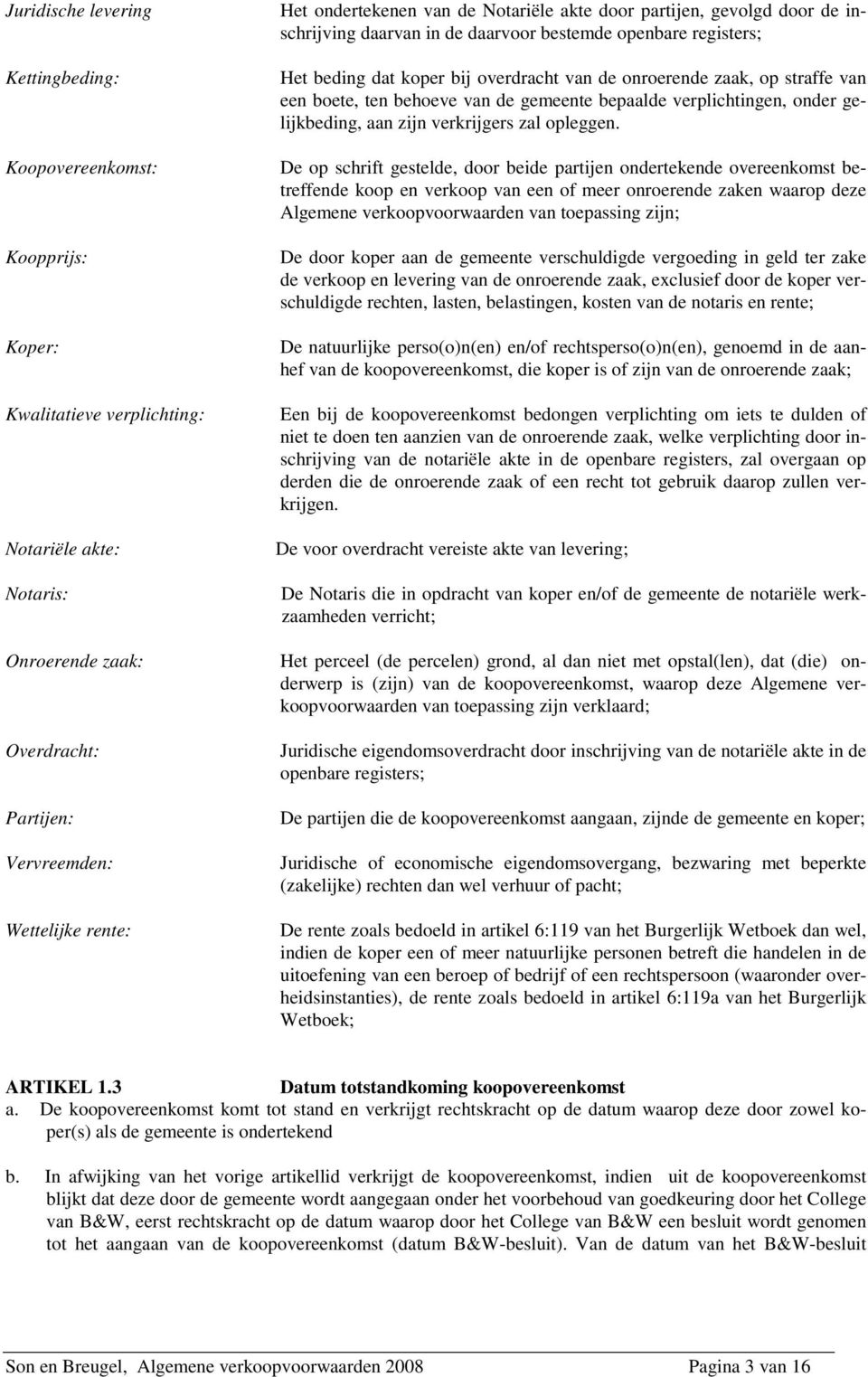 straffe van een boete, ten behoeve van de gemeente bepaalde verplichtingen, onder gelijkbeding, aan zijn verkrijgers zal opleggen.