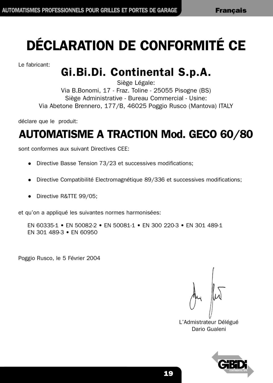 GECO 60/80 sont conformes aux suivant Directives CEE: Directive Basse Tension 73/23 et successives modifications; Directive Compatibilité Electromagnétique 89/336 et successives modifications;
