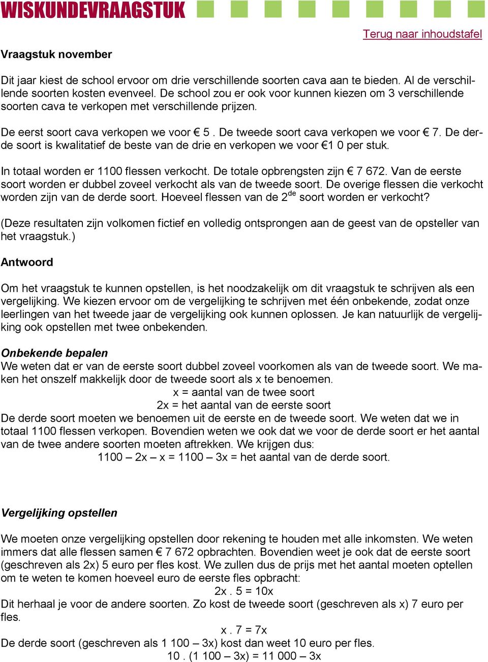 De derde soort is kwalitatief de beste van de drie en verkopen we voor 1 0 per stuk. In totaal worden er 1100 flessen verkocht. De totale opbrengsten zijn 7 672.