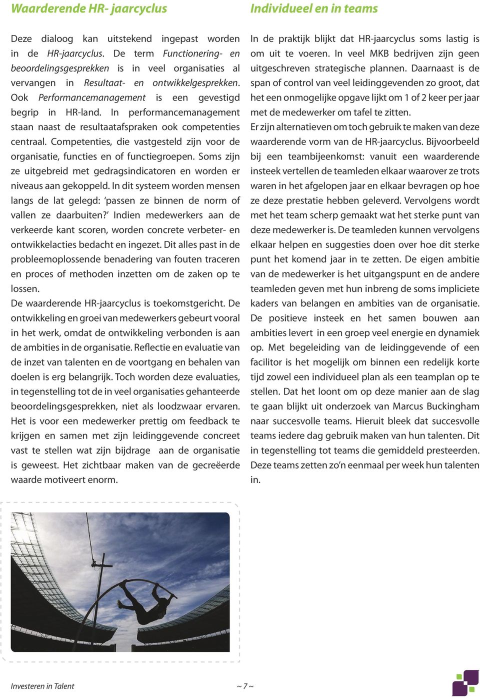 In performancemanagement staan naast de resultaatafspraken ook competenties centraal. Competenties, die vastgesteld zijn voor de organisatie, functies en of functiegroepen.