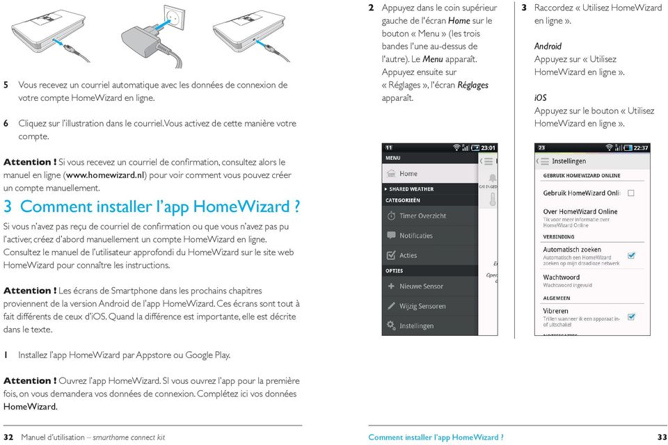 3 Comment installer l app HomeWizard? Si vous n avez pas reçu de courriel de confirmation ou que vous n avez pas pu l activer, créez d abord manuellement un compte HomeWizard en ligne.