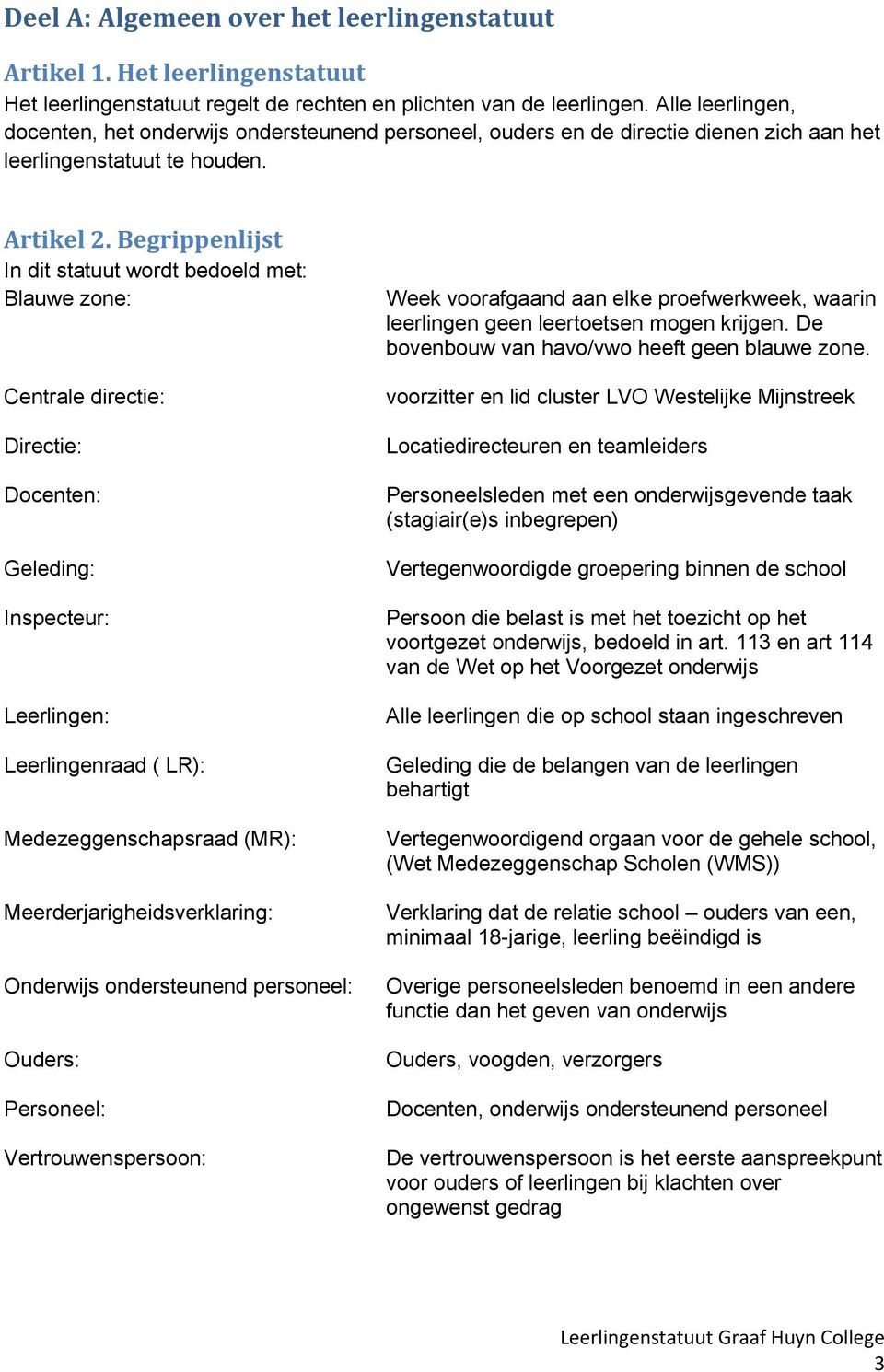 Begrippenlijst In dit statuut wordt bedoeld met: Blauwe zone: Centrale directie: Directie: Docenten: Geleding: Inspecteur: Leerlingen: Leerlingenraad ( LR): Medezeggenschapsraad (MR):