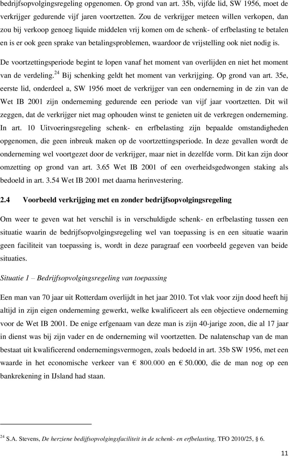 vrijstelling ook niet nodig is. De voortzettingsperiode begint te lopen vanaf het moment van overlijden en niet het moment van de verdeling. 24 Bij schenking geldt het moment van verkrijging.