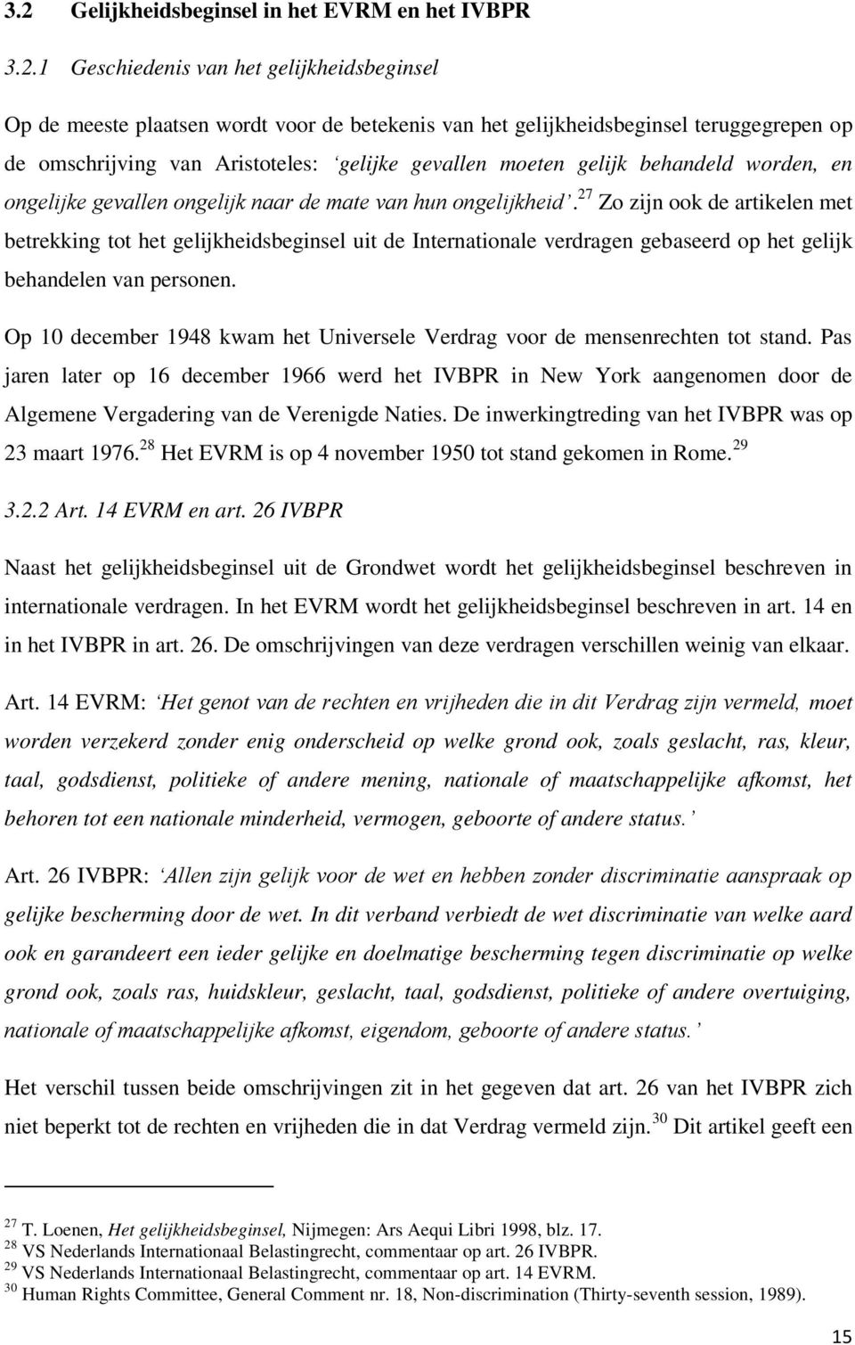 27 Zo zijn ook de artikelen met betrekking tot het gelijkheidsbeginsel uit de Internationale verdragen gebaseerd op het gelijk behandelen van personen.