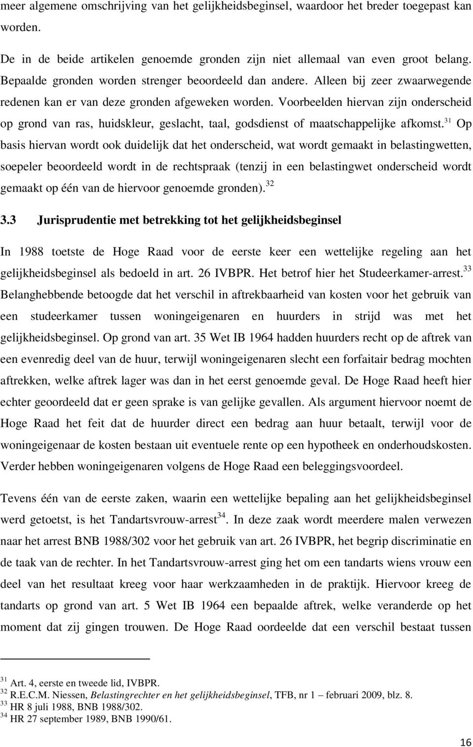 Voorbeelden hiervan zijn onderscheid op grond van ras, huidskleur, geslacht, taal, godsdienst of maatschappelijke afkomst.