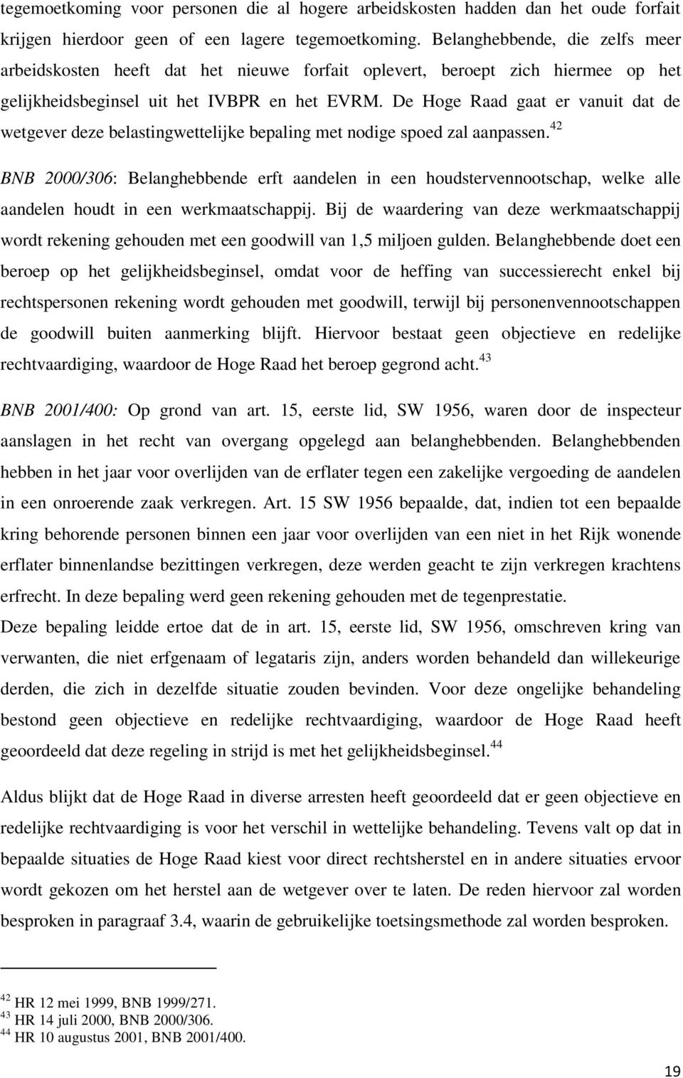 De Hoge Raad gaat er vanuit dat de wetgever deze belastingwettelijke bepaling met nodige spoed zal aanpassen.