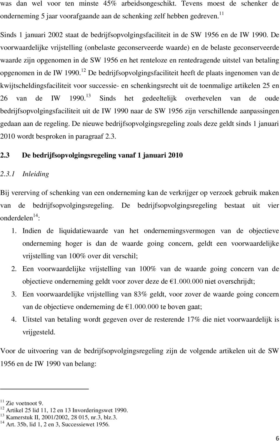 De voorwaardelijke vrijstelling (onbelaste geconserveerde waarde) en de belaste geconserveerde waarde zijn opgenomen in de SW 1956 en het renteloze en rentedragende uitstel van betaling opgenomen in