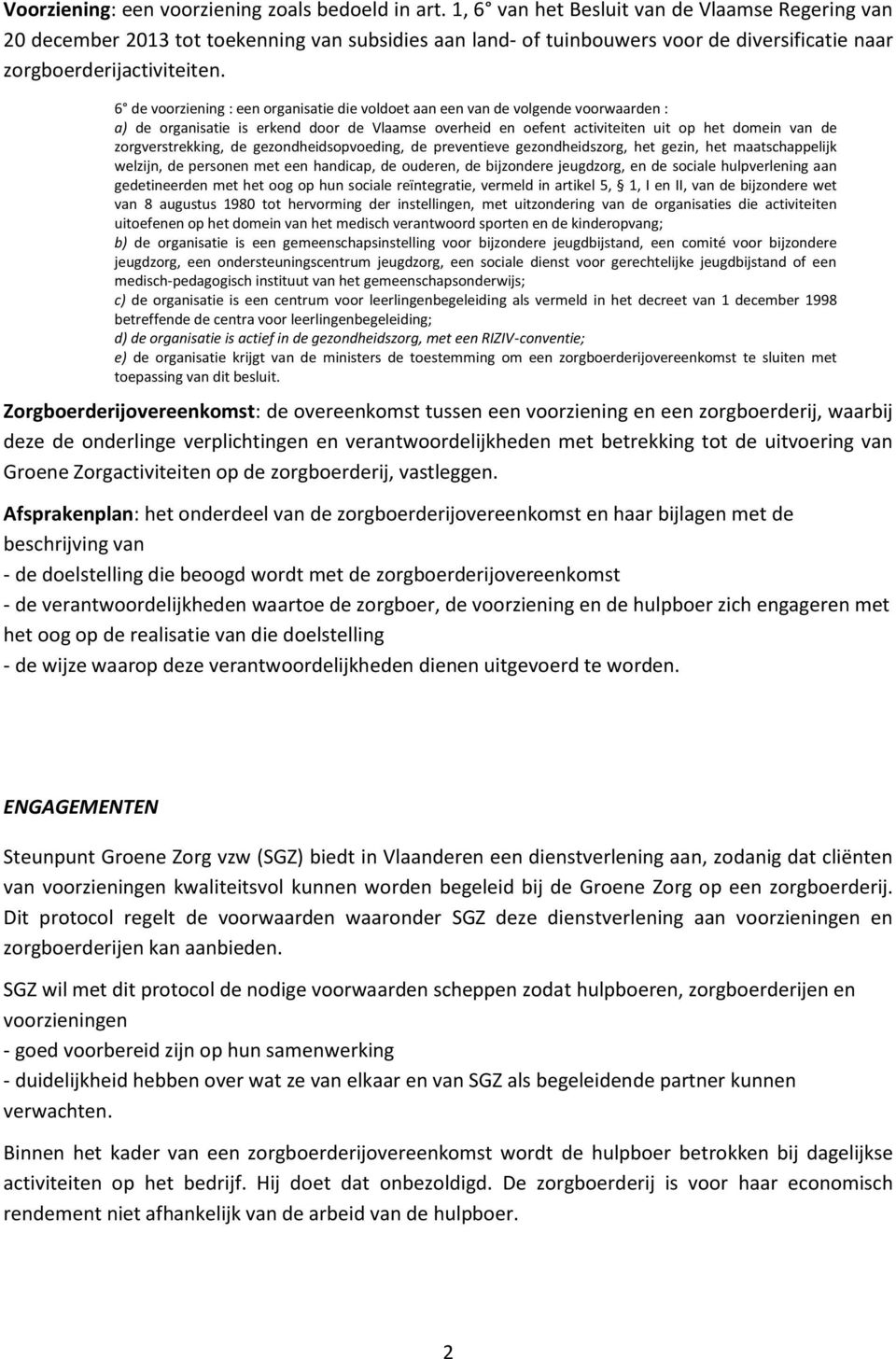 6 de voorziening : een organisatie die voldoet aan een van de volgende voorwaarden : a) de organisatie is erkend door de Vlaamse overheid en oefent activiteiten uit op het domein van de