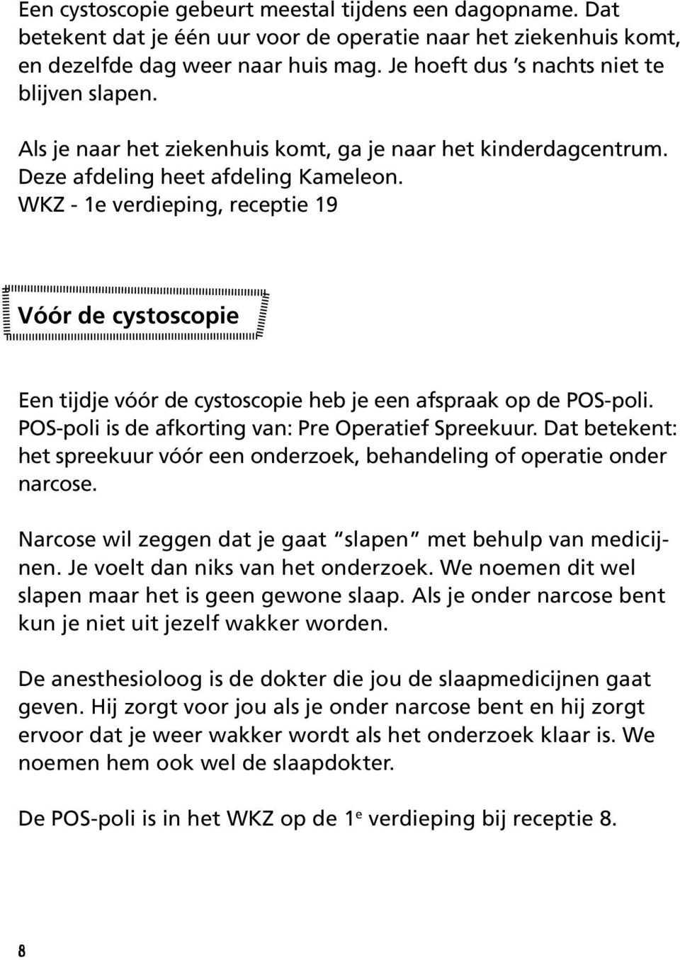 WKZ - 1e verdieping, receptie 19 Vóór de cystoscopie Een tijdje vóór de cystoscopie heb je een afspraak op de POS-poli. POS-poli is de afkorting van: Pre Operatief Spreekuur.