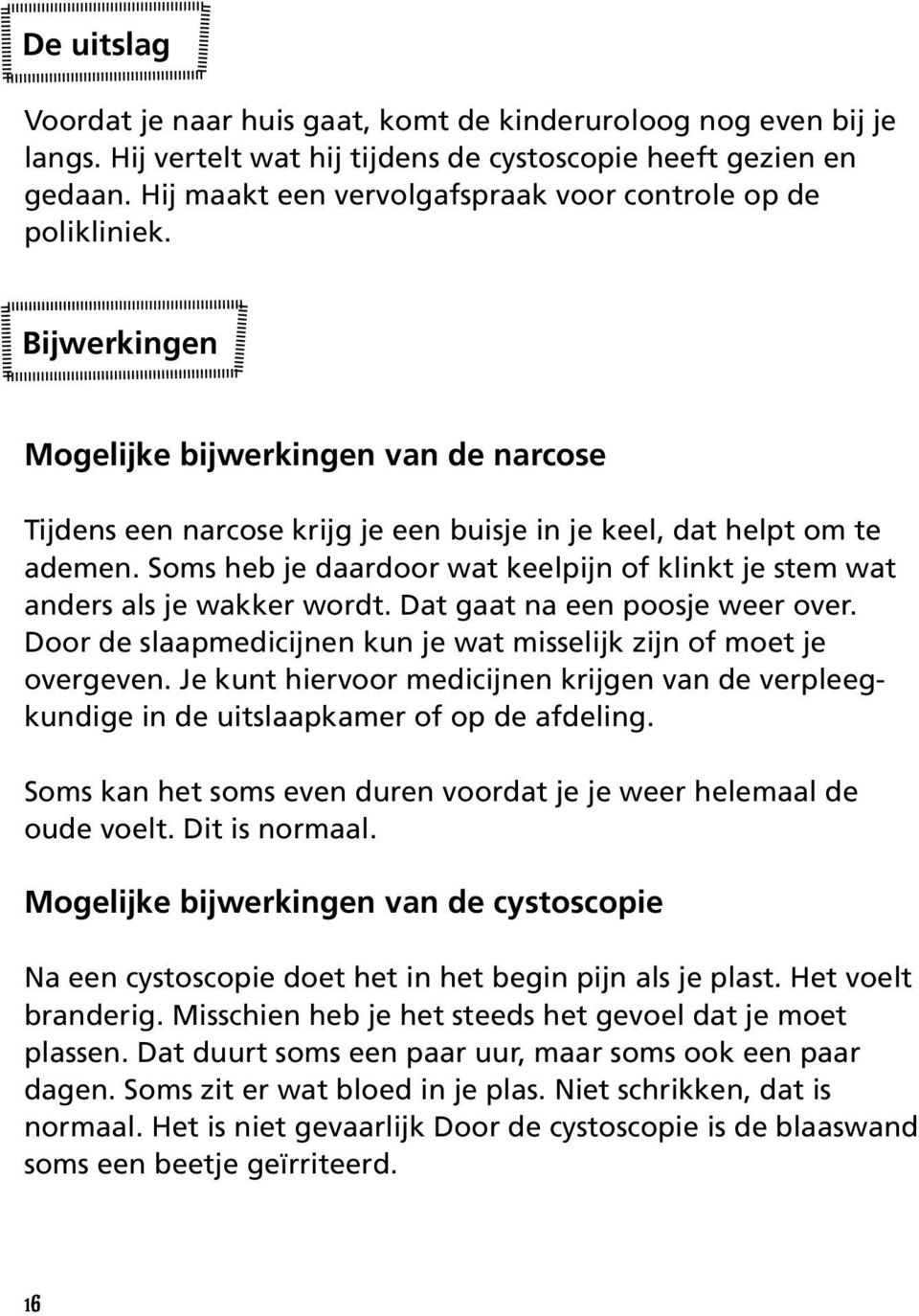 Soms heb je daardoor wat keelpijn of klinkt je stem wat anders als je wakker wordt. Dat gaat na een poosje weer over. Door de slaapmedicijnen kun je wat misselijk zijn of moet je overgeven.