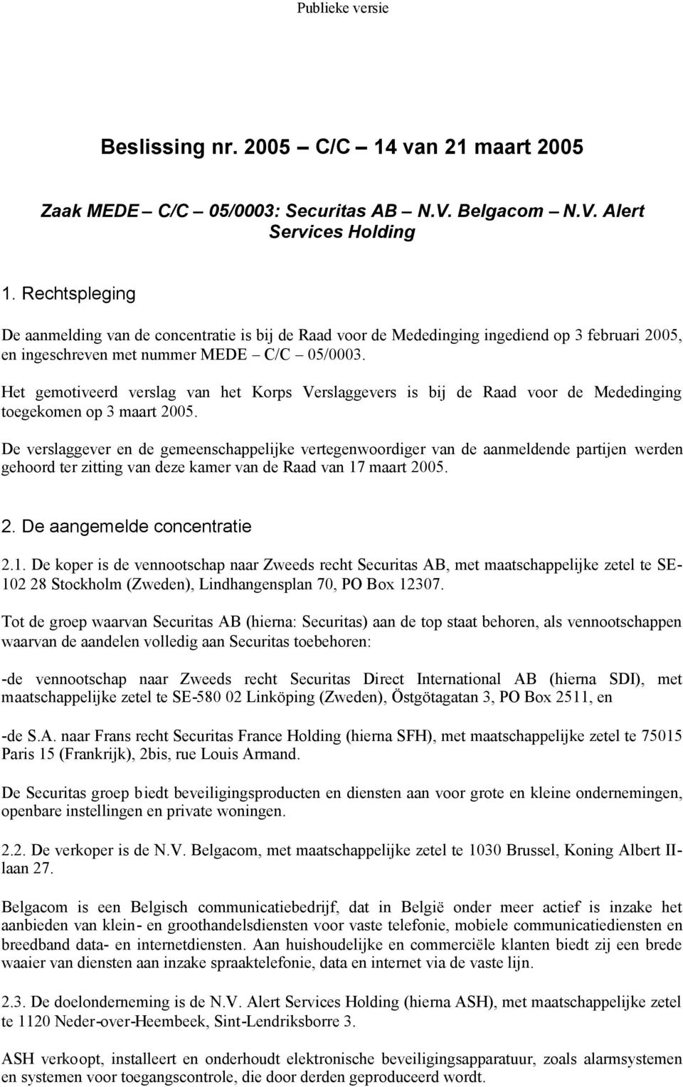 Het gemotiveerd verslag van het Korps Verslaggevers is bij de Raad voor de Mededinging toegekomen op 3 maart 2005.