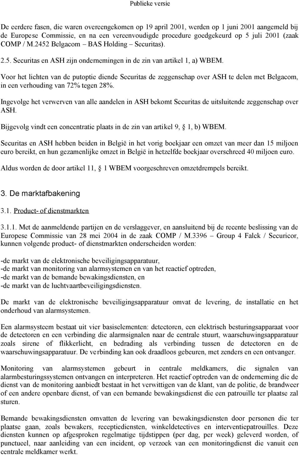 Voor het lichten van de putoptie diende Securitas de zeggenschap over ASH te delen met Belgacom, in een verhouding van 72% tegen 28%.