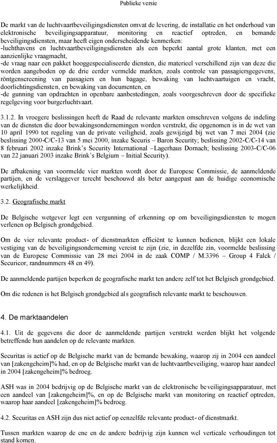 een pakket hooggespecialiseerde diensten, die materieel verschillend zijn van deze die worden aangeboden op de drie eerder vermelde markten, zoals controle van passagiersgegevens, röntgenscreening