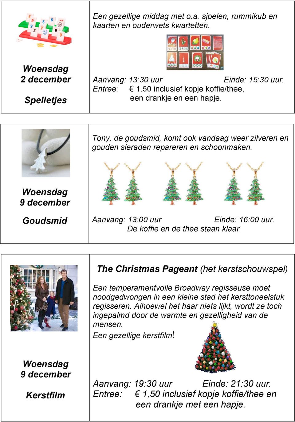 9 december Goudsmid Aanvang: 13:00 uur Einde: 16:00 uur. De koffie en de thee staan klaar.