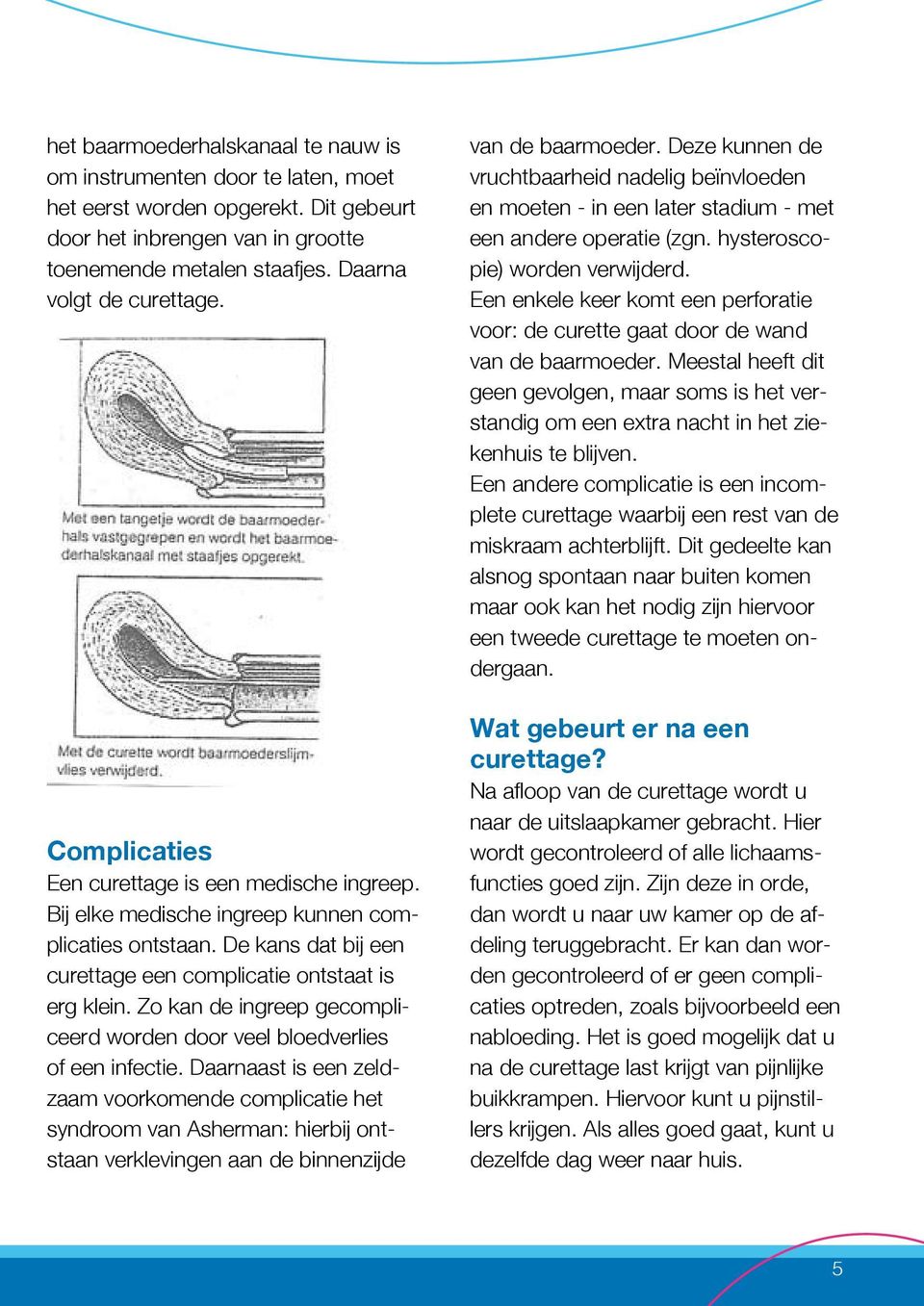 Zo kan de ingreep gecompliceerd worden door veel bloedverlies of een infectie.