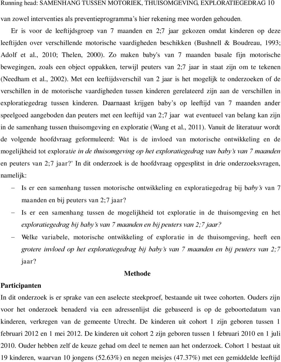 , 2010; Thelen, 2000). Zo maken baby's van 7 maanden basale fijn motorische bewegingen, zoals een object oppakken, terwijl peuters van 2;7 jaar in staat zijn om te tekenen (Needham et al., 2002).