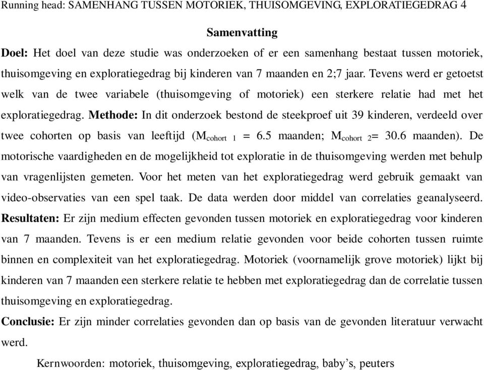 Methode: In dit onderzoek bestond de steekproef uit 39 kinderen, verdeeld over twee cohorten op basis van leeftijd (M cohort 1 = 6.5 maanden; M cohort 2 = 30.6 maanden).