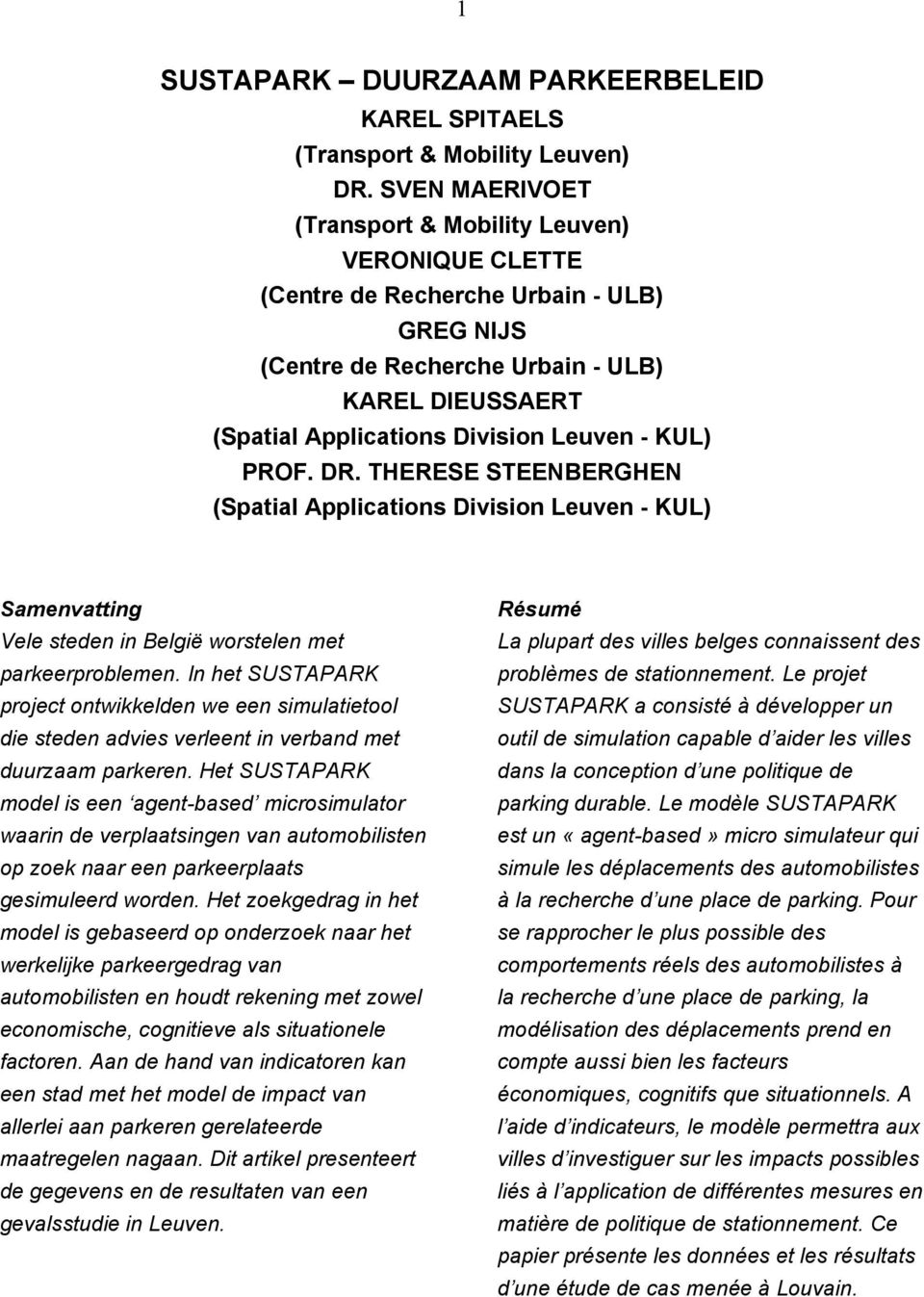 KUL) PROF. DR. THERESE STEENBERGHEN (Spatial Applications Division Leuven - KUL) Samenvatting Vele steden in België worstelen met parkeerproblemen.