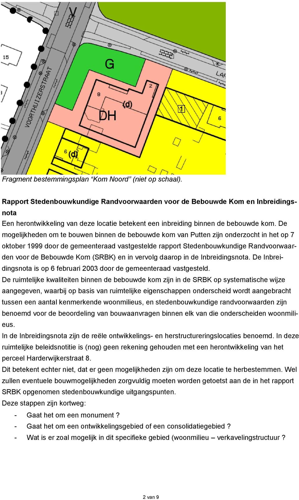 De mogelijkheden om te bouwen binnen de bebouwde kom van Putten zijn onderzocht in het op 7 oktober 1999 door de gemeenteraad vastgestelde rapport Stedenbouwkundige Randvoorwaarden voor de Bebouwde