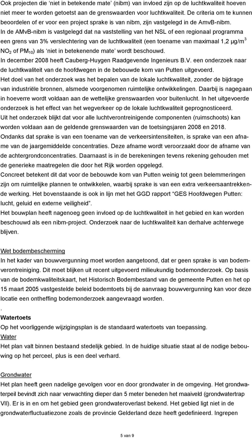 In de AMvB-nibm is vastgelegd dat na vaststelling van het NSL of een regionaal programma een grens van 3% verslechtering van de luchtkwaliteit (een toename van maximaal 1,2 µg/m 3 NO 2 of PM 10 ) als