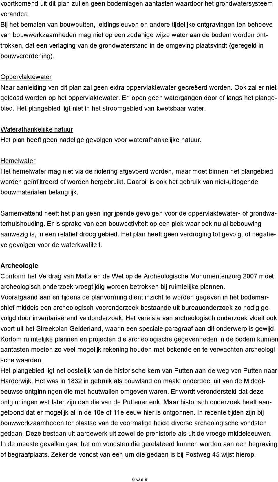 verlaging van de grondwaterstand in de omgeving plaatsvindt (geregeld in bouwverordening). Oppervlaktewater Naar aanleiding van dit plan zal geen extra oppervlaktewater gecreëerd worden.