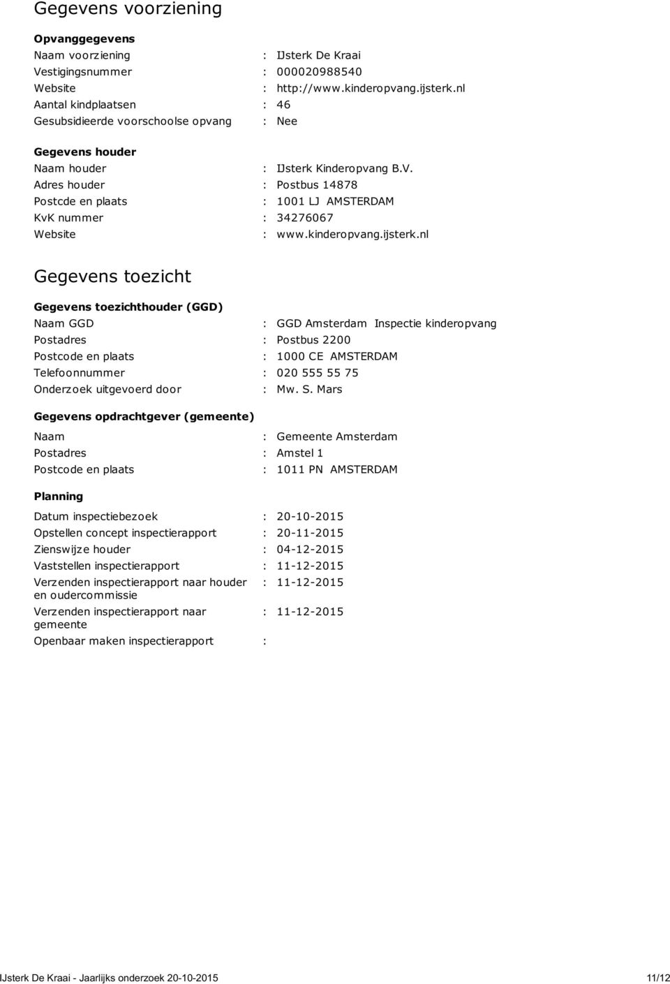 Adres houder : Postbus 14878 Postcde en plaats : 1001 LJ AMSTERDAM KvK nummer : 34276067 Website : www.kinderopvang.ijsterk.