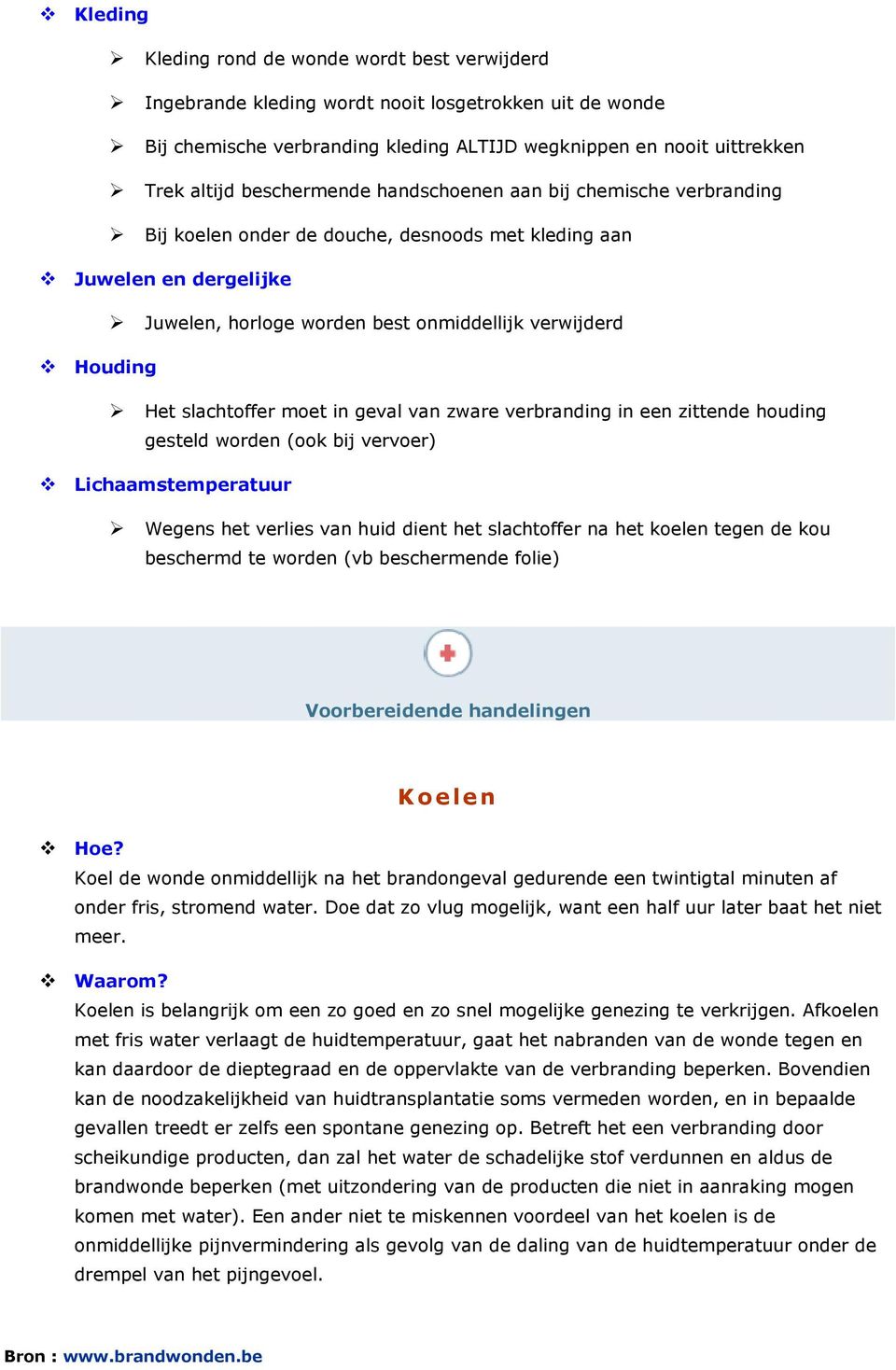 slachtoffer moet in geval van zware verbranding in een zittende houding gesteld worden (ook bij vervoer) Lichaamstemperatuur Wegens het verlies van huid dient het slachtoffer na het koelen tegen de