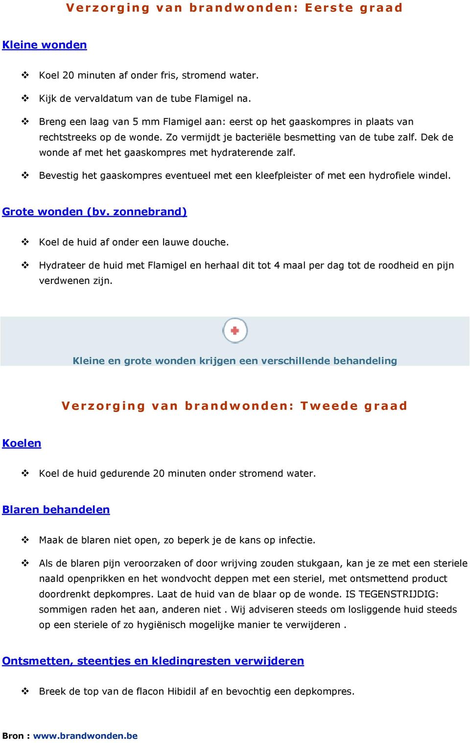 Dek de wonde af met het gaaskompres met hydraterende zalf. Bevestig het gaaskompres eventueel met een kleefpleister of met een hydrofiele windel. Grote wonden (bv.