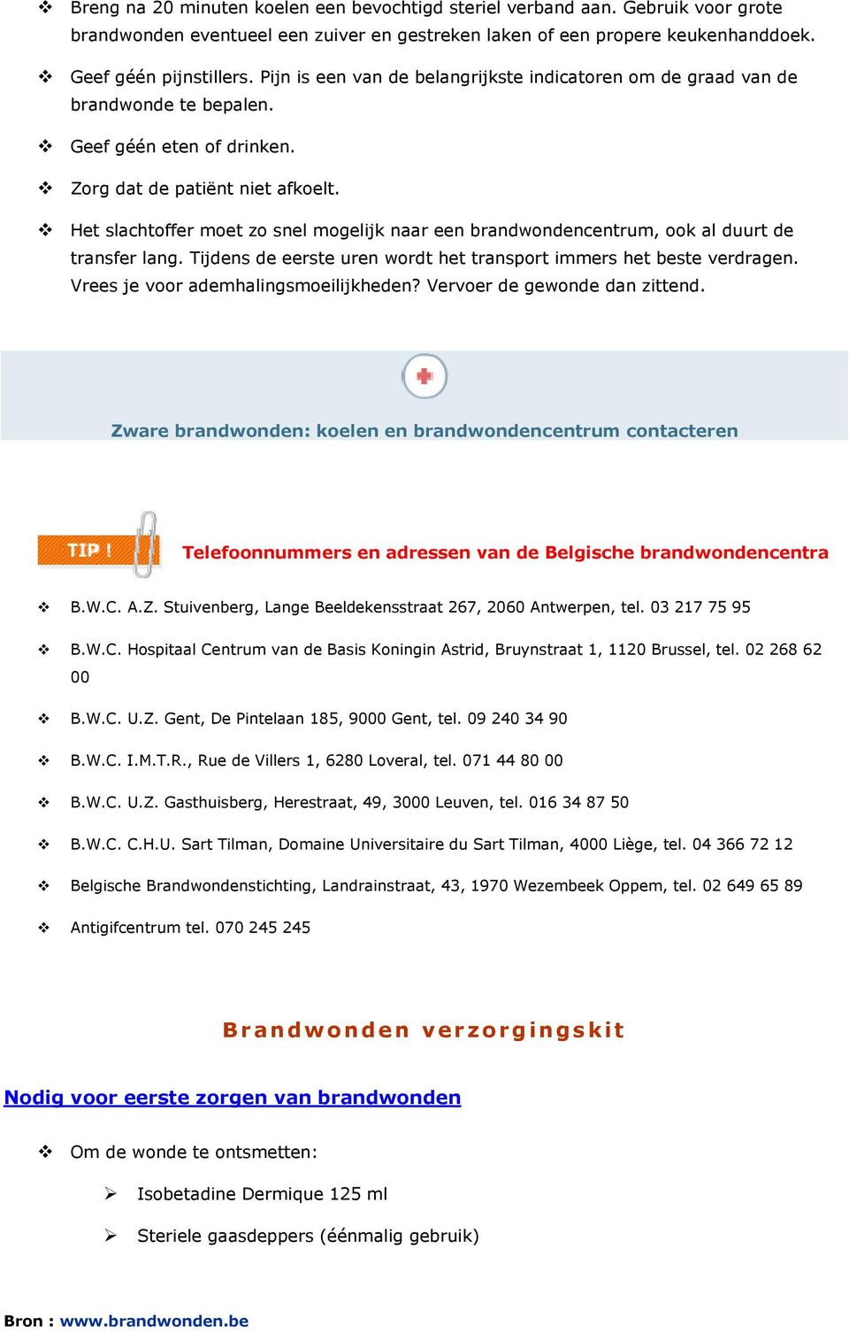 Het slachtoffer moet zo snel mogelijk naar een brandwondencentrum, ook al duurt de transfer lang. Tijdens de eerste uren wordt het transport immers het beste verdragen.