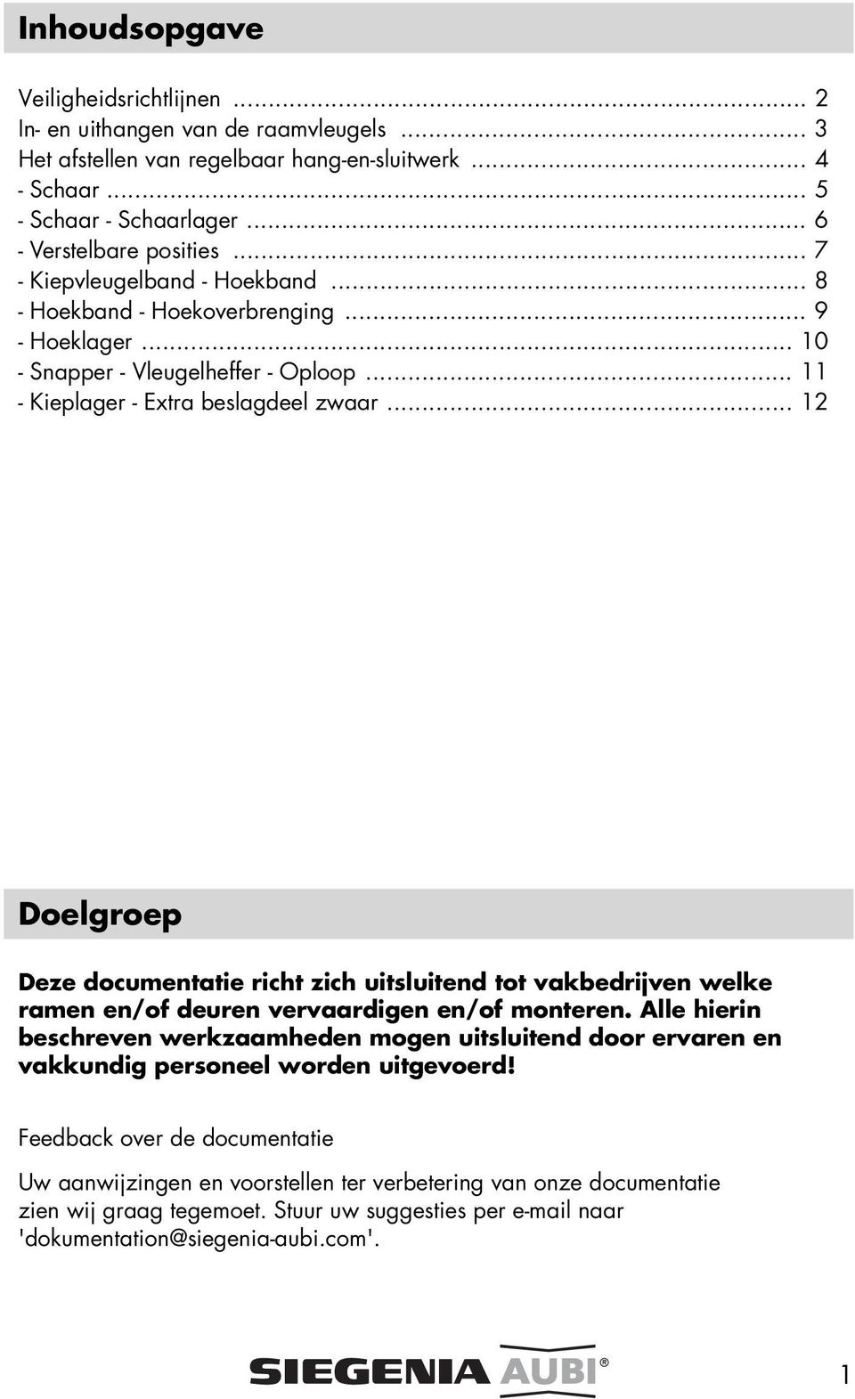 .. 12 Doelgroep Deze documentatie richt zich uitsluitend tot vakbedrijven welke ramen en/of deuren vervaardigen en/of monteren.