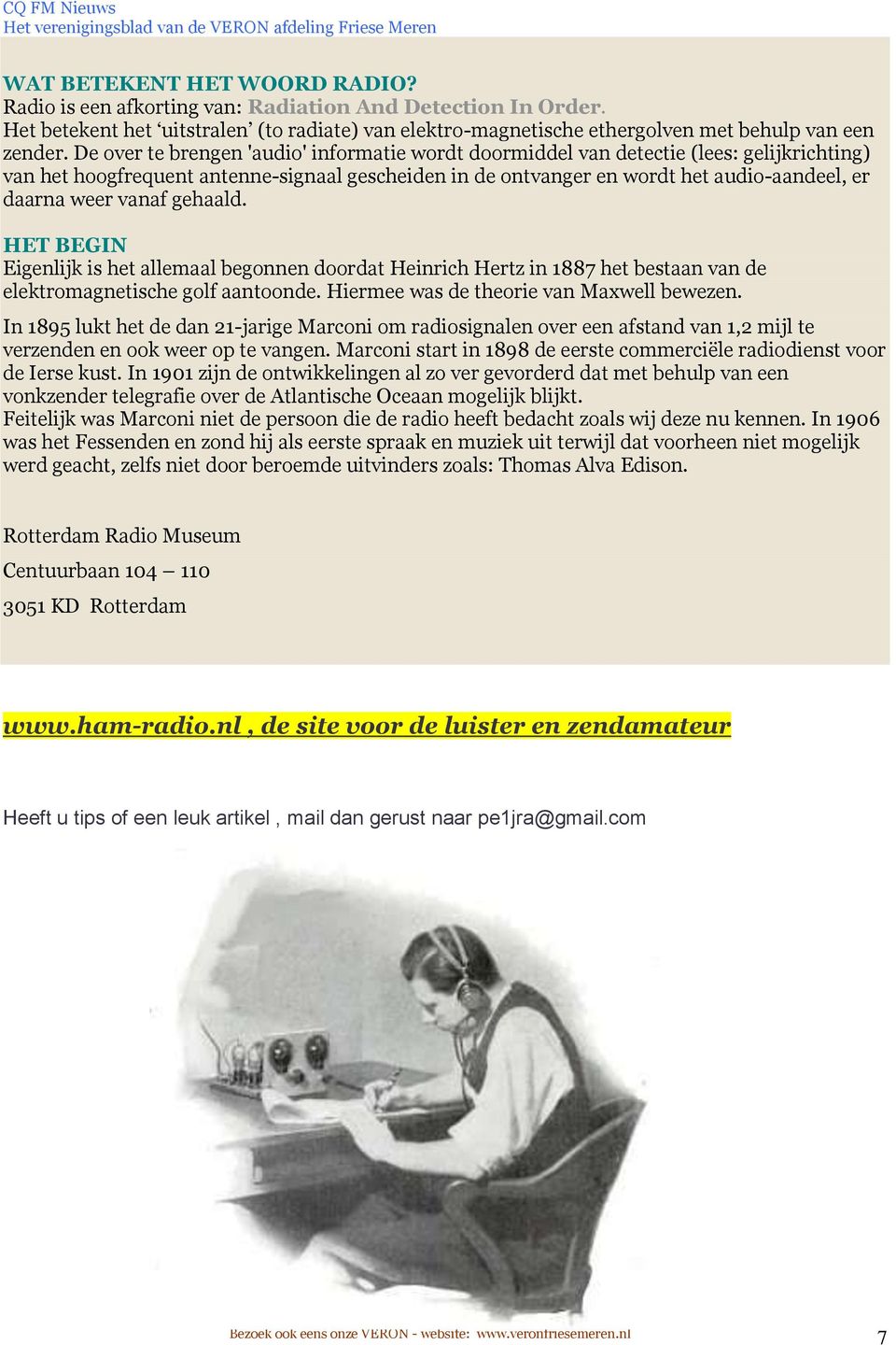 vanaf gehaald. HET BEGIN Eigenlijk is het allemaal begonnen doordat Heinrich Hertz in 1887 het bestaan van de elektromagnetische golf aantoonde. Hiermee was de theorie van Maxwell bewezen.