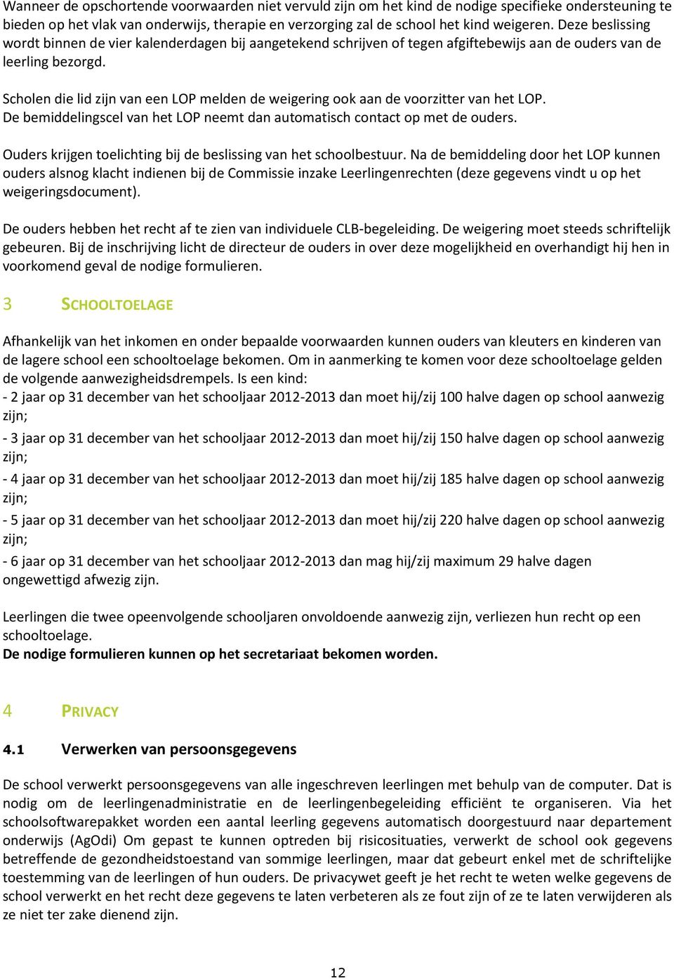 Scholen die lid zijn van een LOP melden de weigering ook aan de voorzitter van het LOP. De bemiddelingscel van het LOP neemt dan automatisch contact op met de ouders.