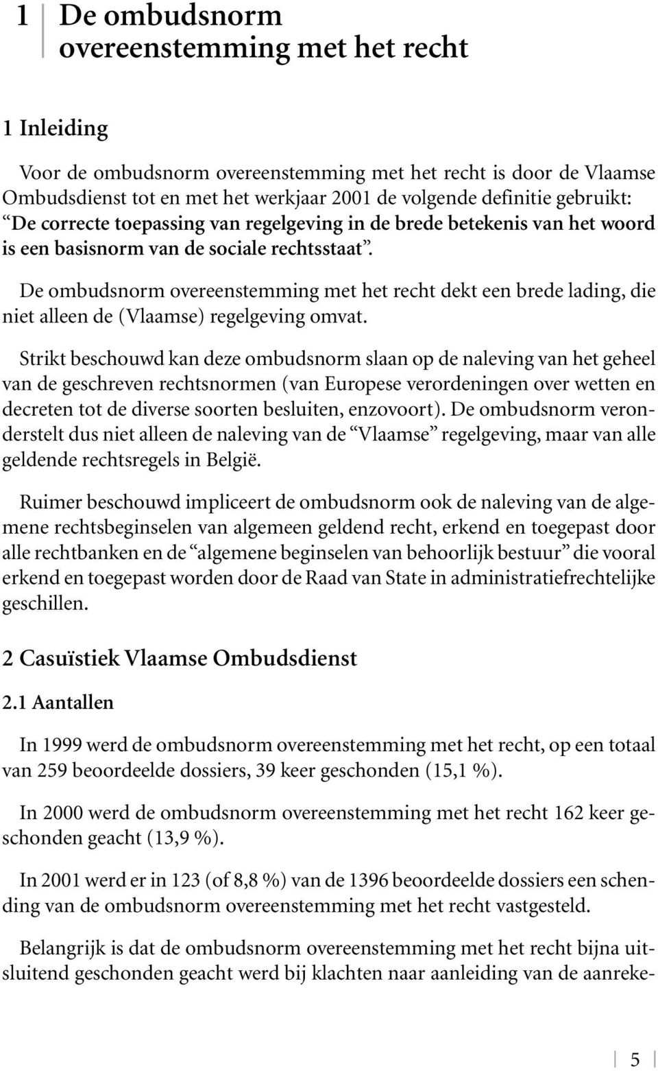 De ombudsnorm overeenstemming met het recht dekt een brede lading, die niet alleen de (Vlaamse) regelgeving omvat.