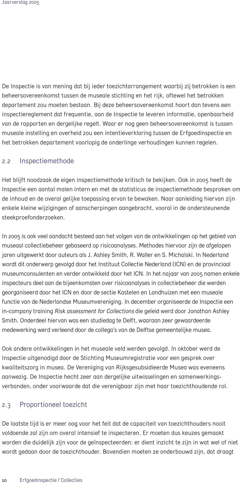 Waar er nog geen beheersovereenkomst is tussen museale instelling en overheid zou een intentieverklaring tussen de Erfgoedinspectie en het betrokken departement voorlopig de onderlinge verhoudingen