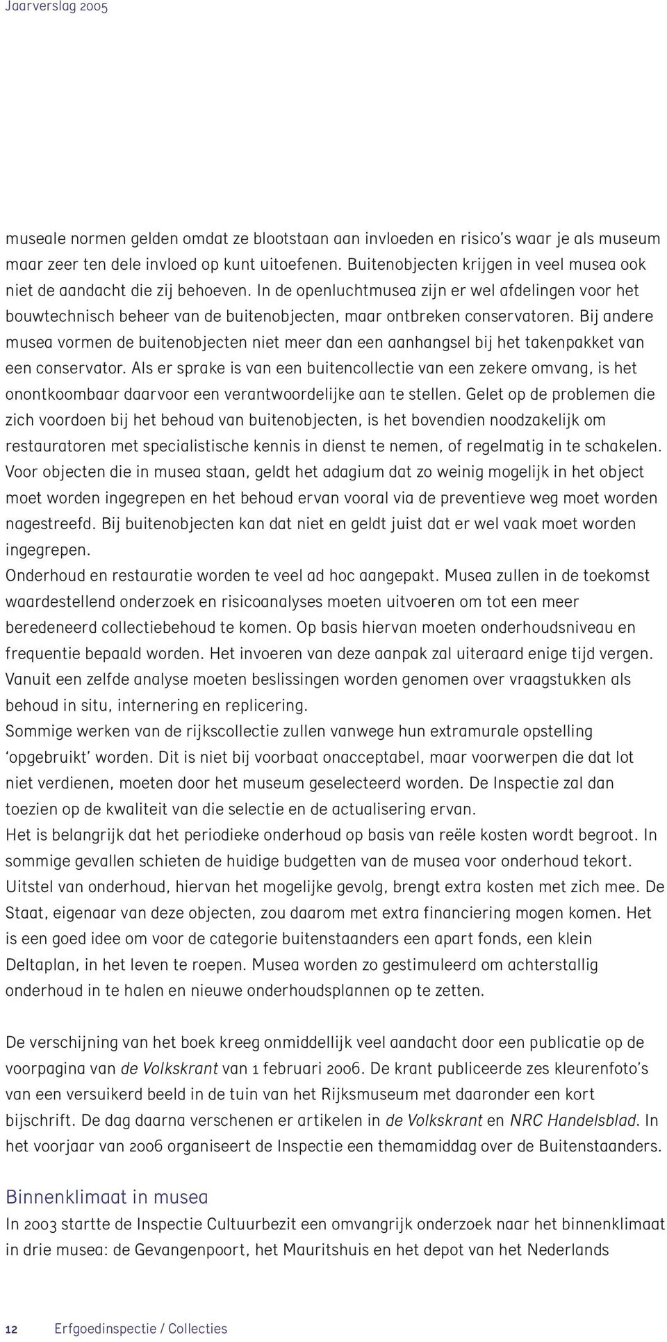 In de openluchtmusea zijn er wel afdelingen voor het bouwtechnisch beheer van de buitenobjecten, maar ontbreken conservatoren.