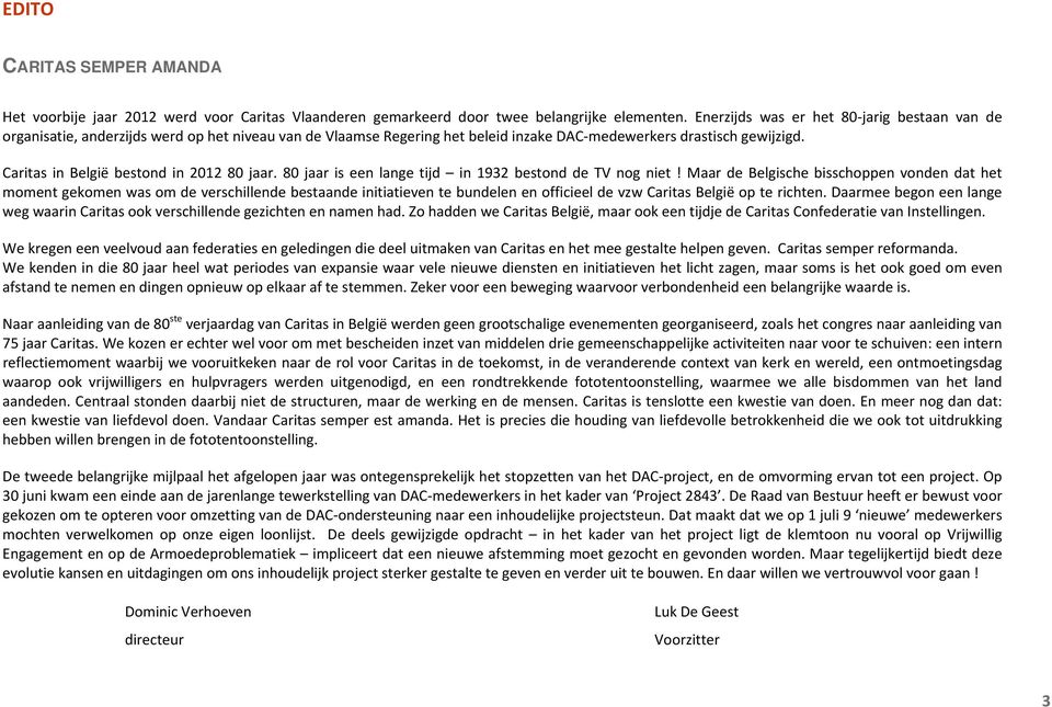 Caritas in België bestond in 2012 80 jaar. 80 jaar is een lange tijd in 1932 bestond de TV nog niet!