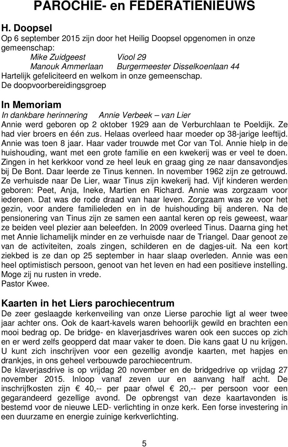 onze gemeenschap. De doopvoorbereidingsgroep In Memoriam In dankbare herinnering Annie Verbeek van Lier Annie werd geboren op 2 oktober 1929 aan de Verburchlaan te Poeldijk.