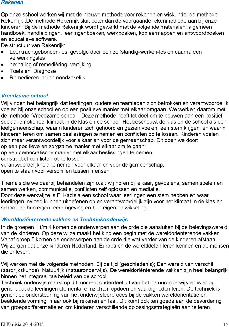 De structuur van Rekenrijk: Leerkrachtgebonden-les, gevolgd door een zelfstandig-werken-les en daarna een verwerkingsles herhaling of remediëring, verrijking Toets en Diagnose Remediëren indien