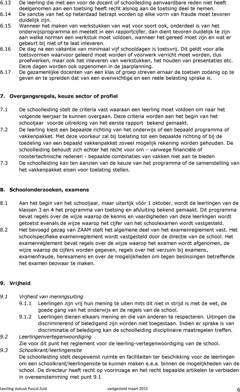 15 Wanneer het maken van werkstukken van wat voor soort ook, onderdeel is van het onderwijsprogramma en meetelt in een rapportcijfer, dan dient tevoren duidelijk te zijn aan welke normen een werkstuk