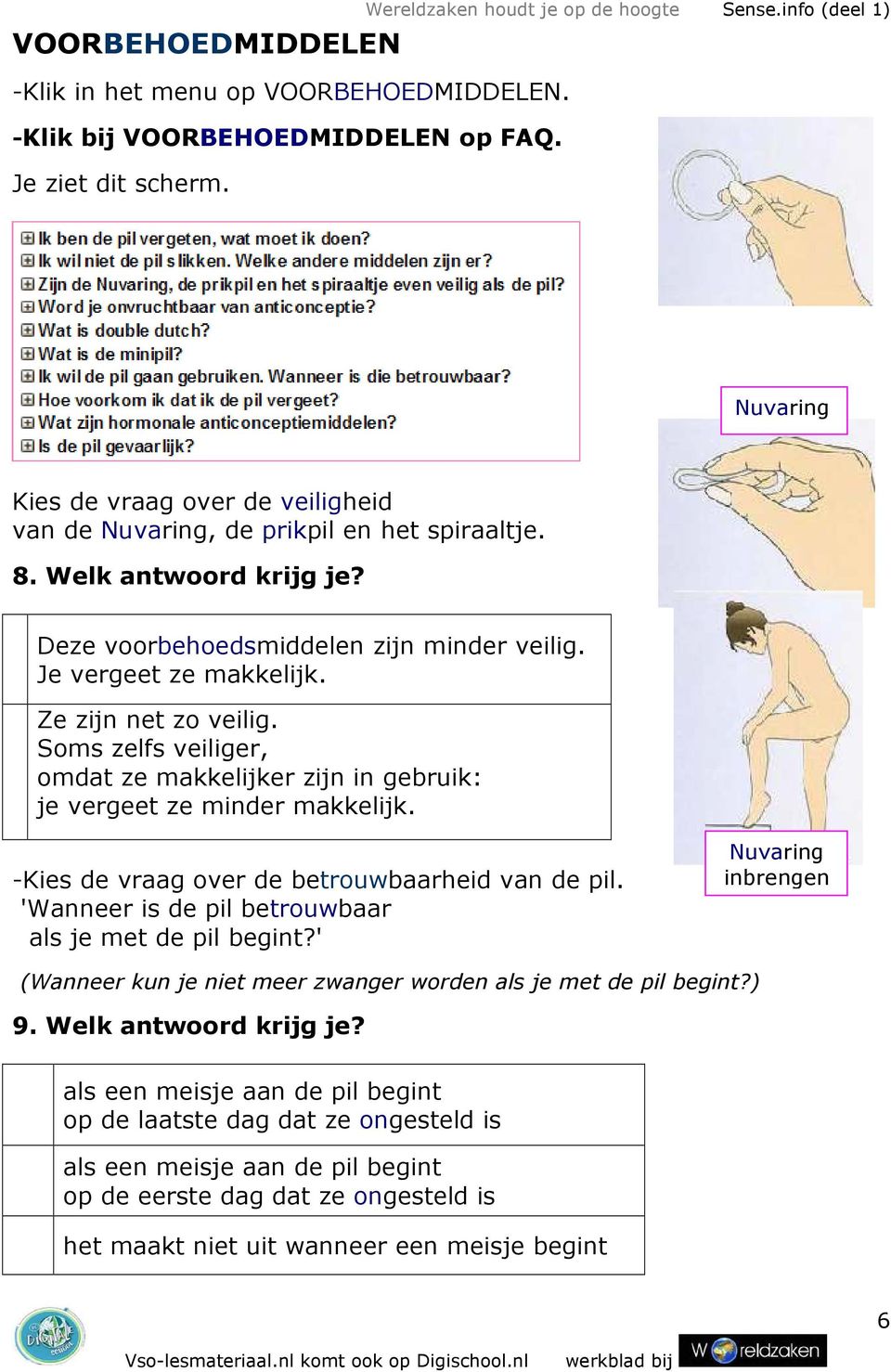 Ze zijn net zo veilig. Soms zelfs veiliger, omdat ze makkelijker zijn in gebruik: je vergeet ze minder makkelijk. -Kies de vraag over de betrouwbaarheid van de pil.